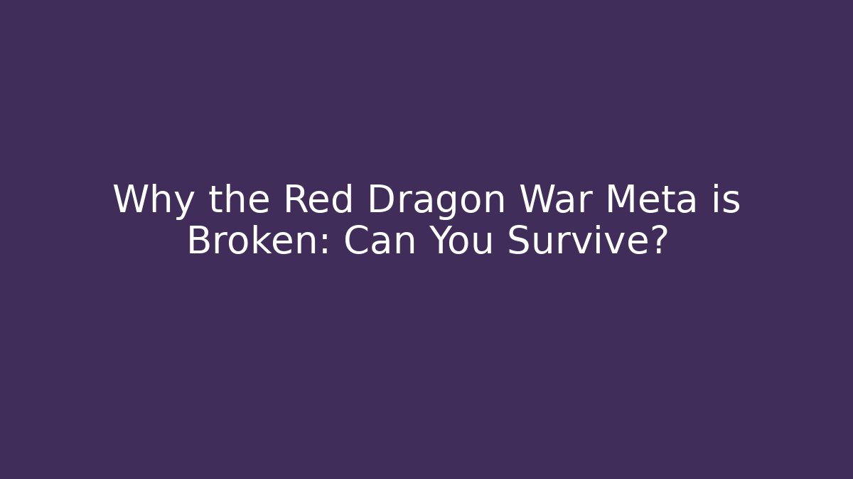 Why the Red Dragon War Meta is Broken: Can You Survive?