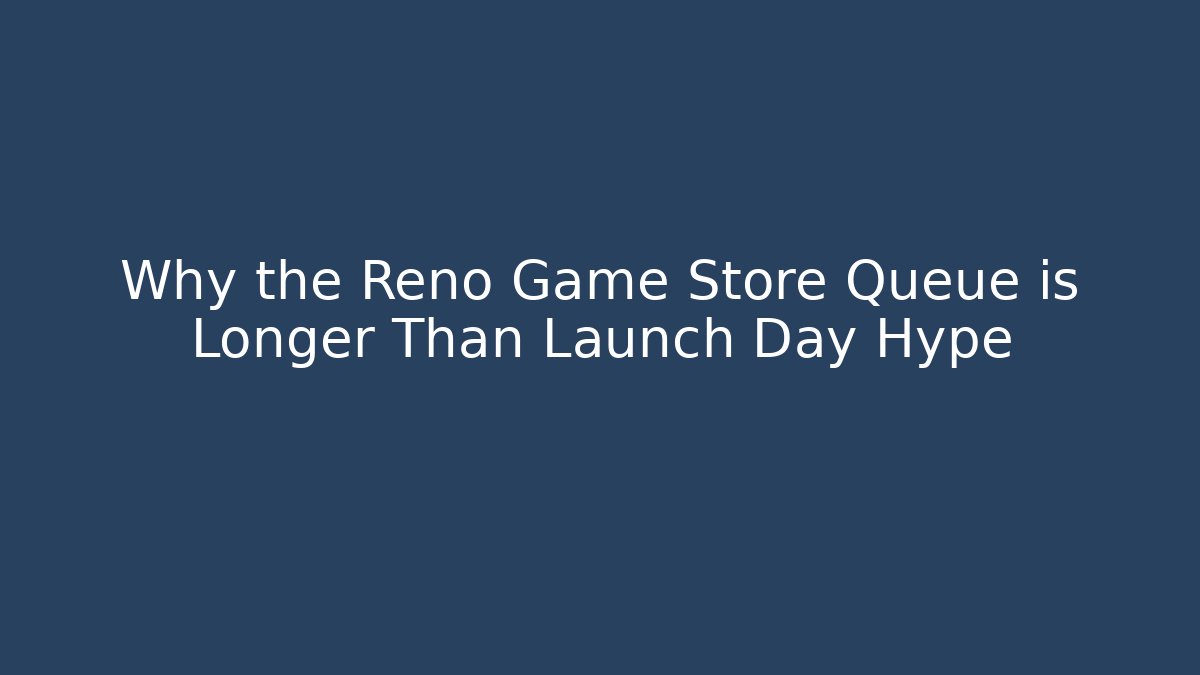 Why the Reno Game Store Queue is Longer Than Launch Day Hype - Buddy Program