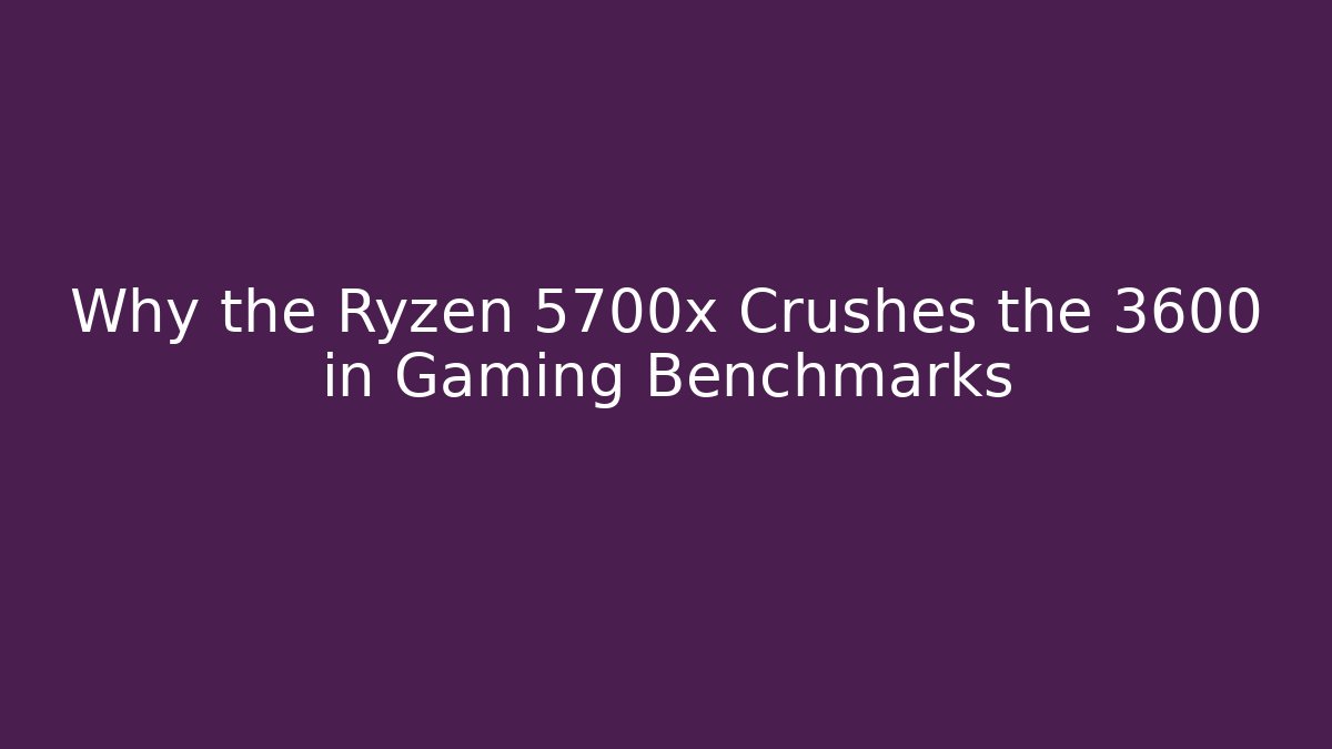 Why the Ryzen 5700x Crushes the 3600 in Gaming Benchmarks