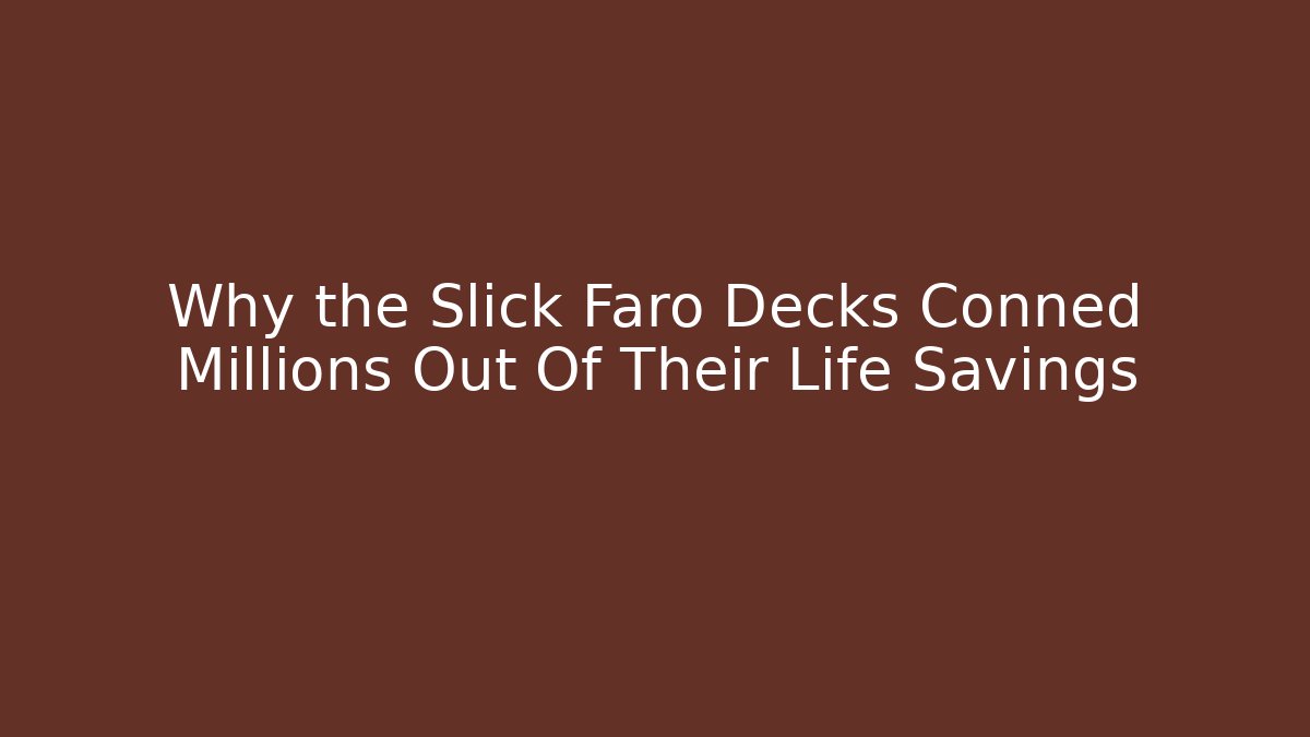 Why the Slick Faro Decks Conned Millions Out Of Their Life Savings