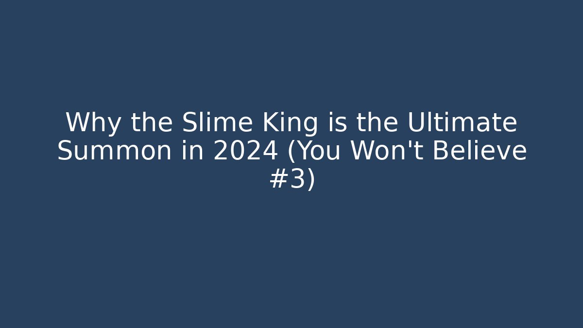 Why the Slime King is the Ultimate Summon in 2024 (You Won't Believe #3)