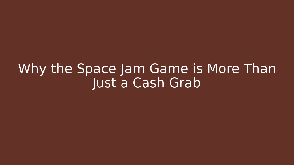 Why the Space Jam Game is More Than Just a Cash Grab