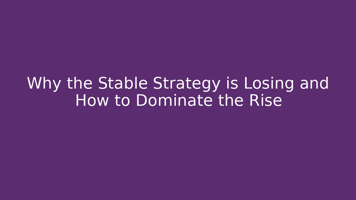 Why the Stable Strategy is Losing and How to Dominate the Rise