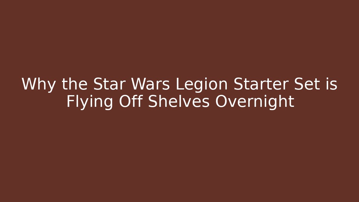 Why the Star Wars Legion Starter Set is Flying Off Shelves Overnight - Buddy Program