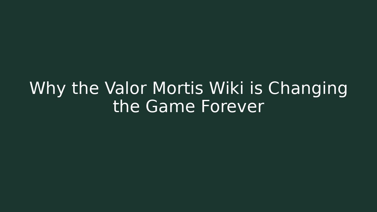Why the Valor Mortis Wiki is Changing the Game Forever