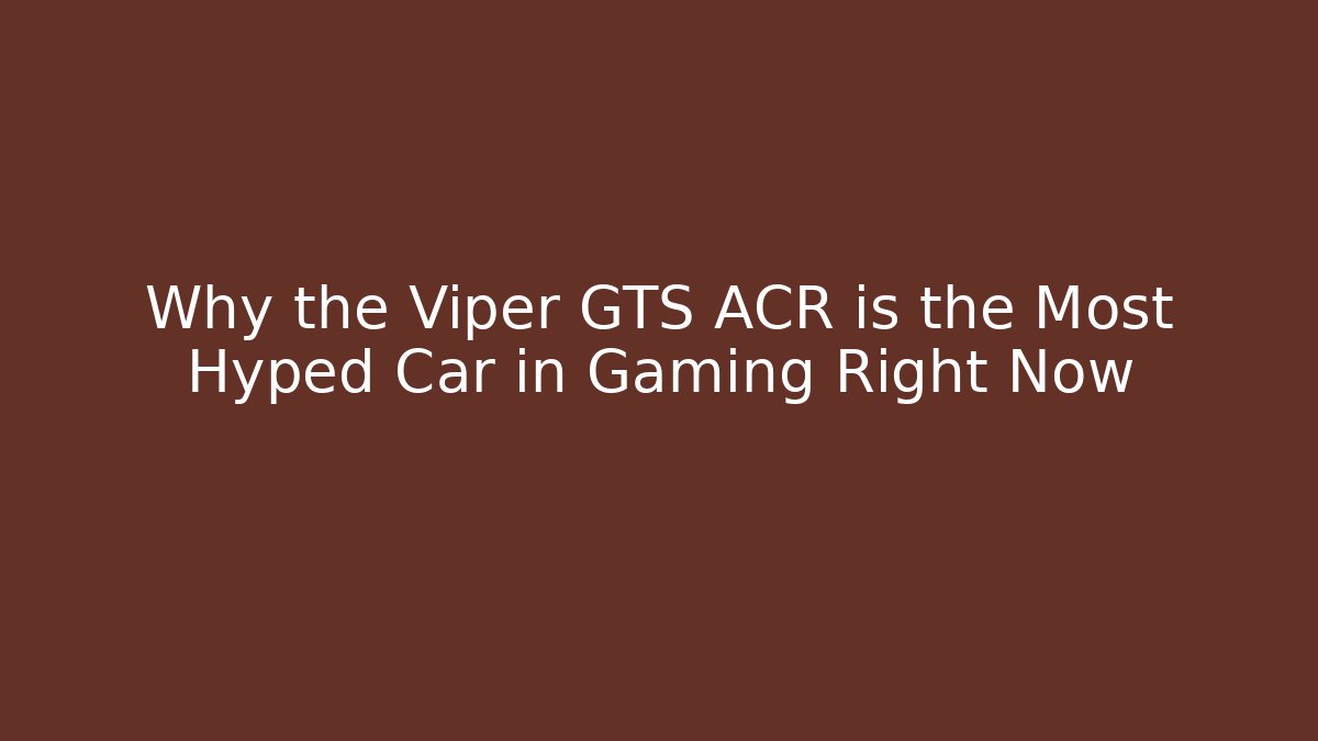 Why the Viper GTS ACR is the Most Hyped Car in Gaming Right Now - Buddy Program