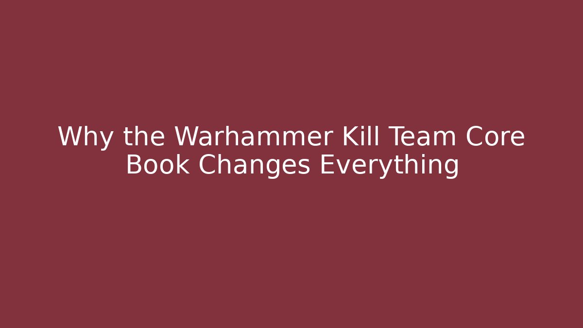 Why the Warhammer Kill Team Core Book Changes Everything - Buddy Program