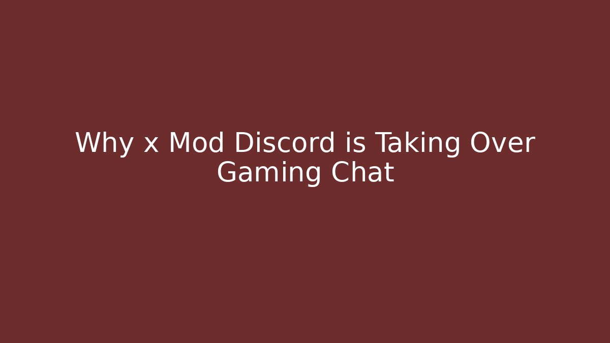 Why x Mod Discord is Taking Over Gaming Chat