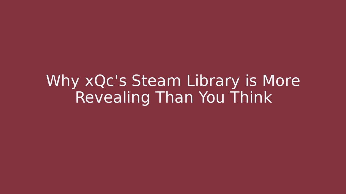 Why xQc's Steam Library is More Revealing Than You Think - Buddy Program