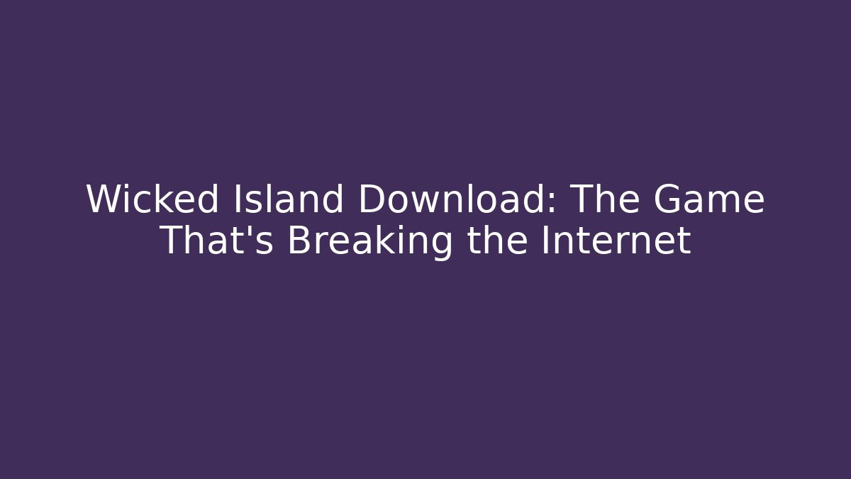 Wicked Island Download: The Game That's Breaking the Internet