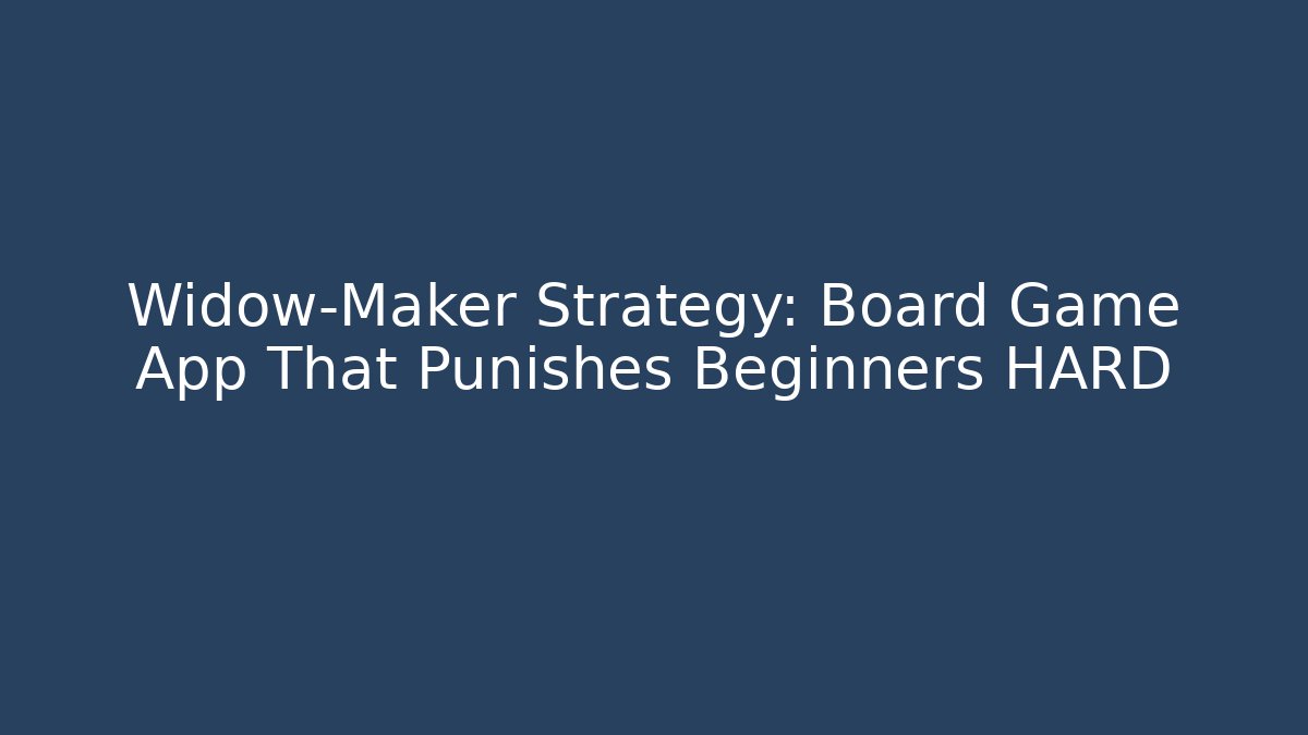 Widow-Maker Strategy: Board Game App That Punishes Beginners HARD