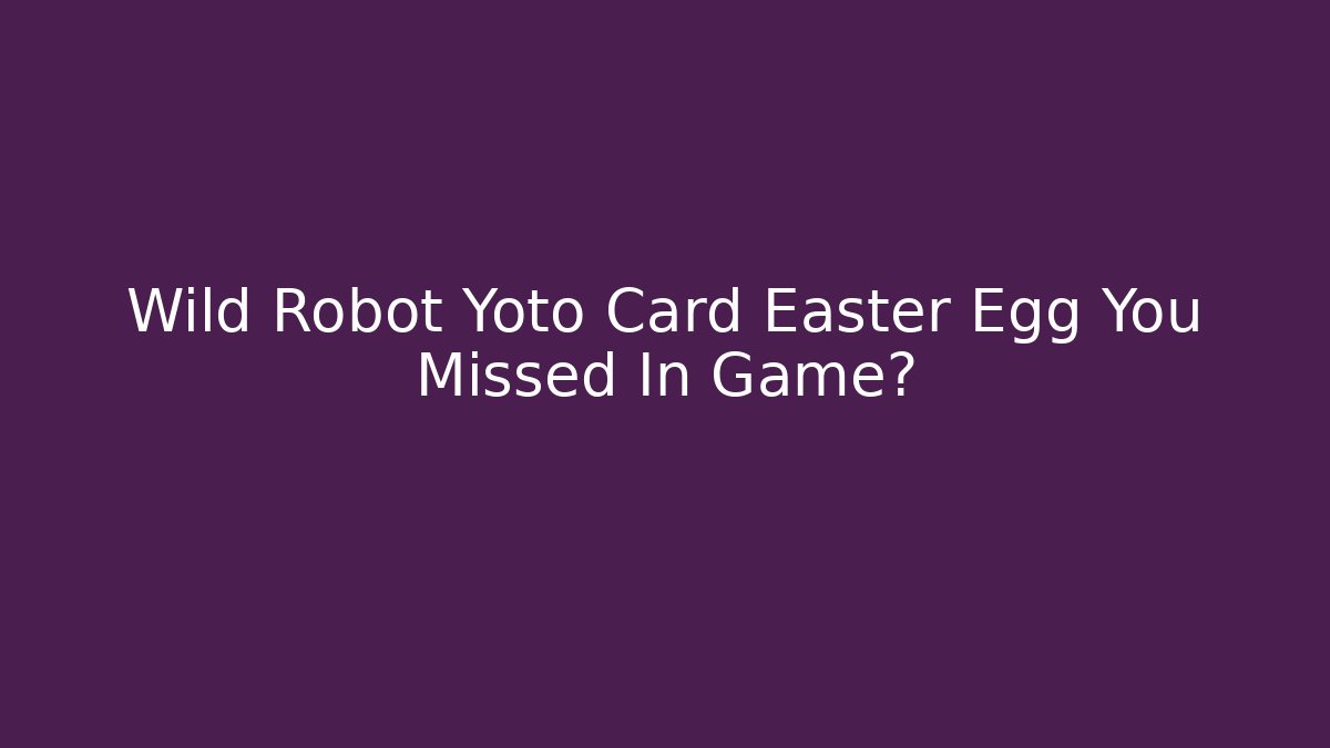 Wild Robot Yoto Card Easter Egg You Missed In Game?