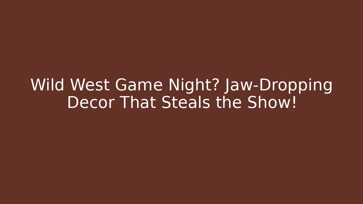 Wild West Game Night? Jaw-Dropping Decor That Steals the Show!