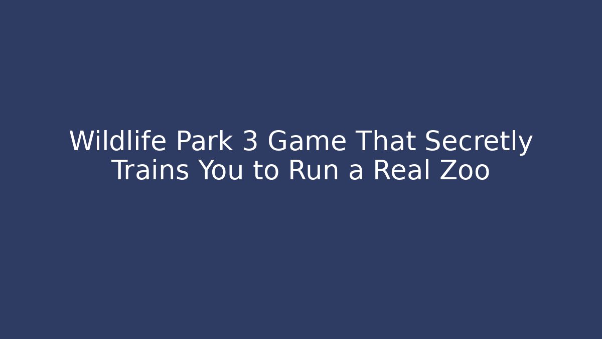 Wildlife Park 3 Game That Secretly Trains You to Run a Real Zoo