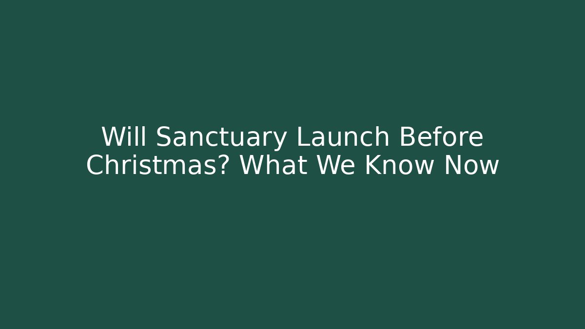 Will Sanctuary Launch Before Christmas? What We Know Now