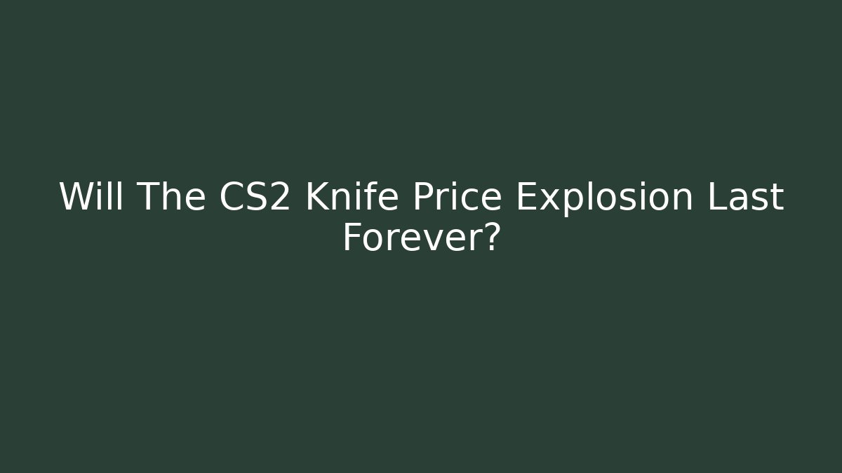 Will The CS2 Knife Price Explosion Last Forever? - Buddy Program