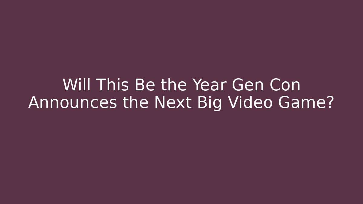 Will This Be the Year Gen Con Announces the Next Big Video Game?