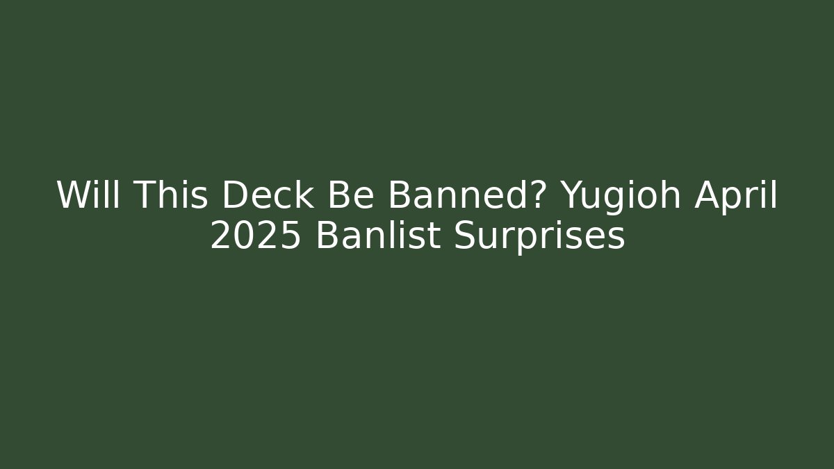 Will This Deck Be Banned? Yugioh April 2025 Banlist Surprises