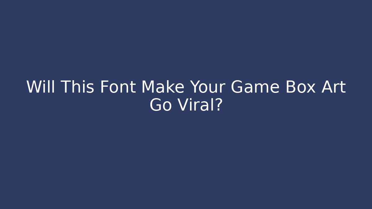 Will This Font Make Your Game Box Art Go Viral?