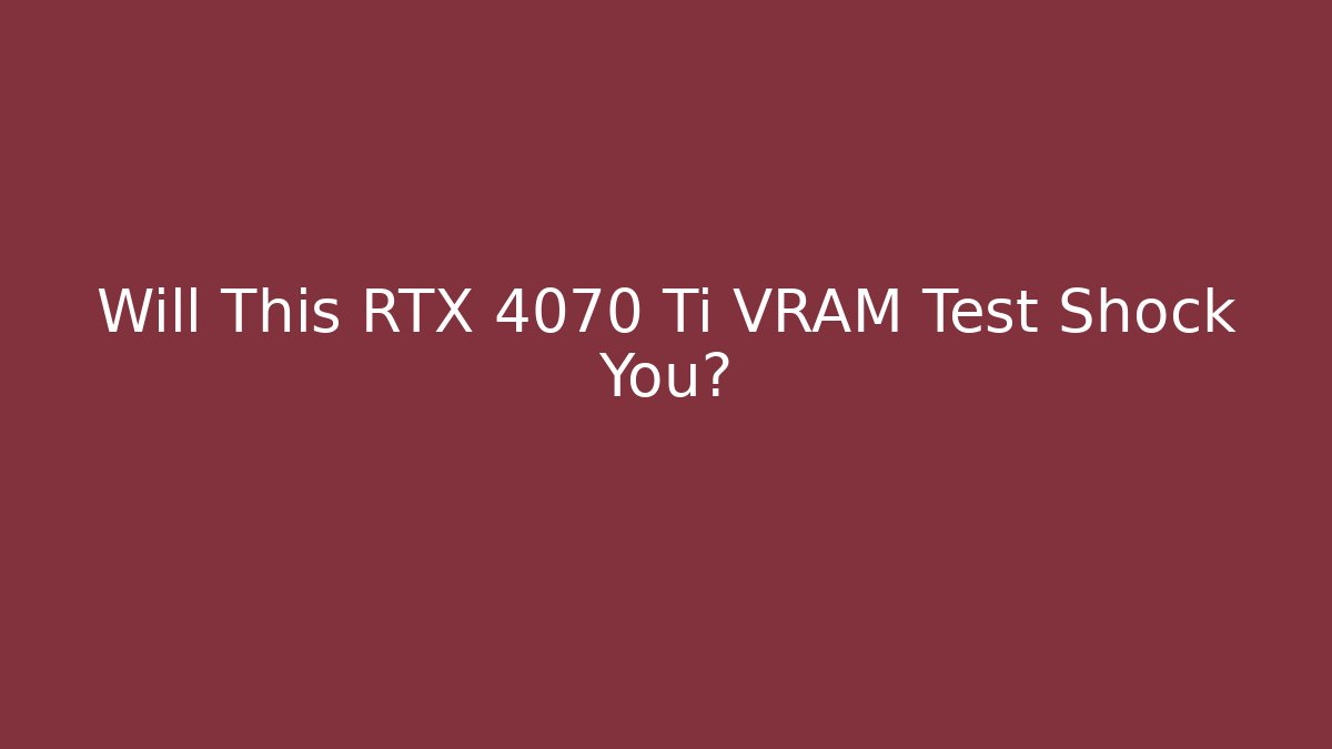 Will This RTX 4070 Ti VRAM Test Shock You?