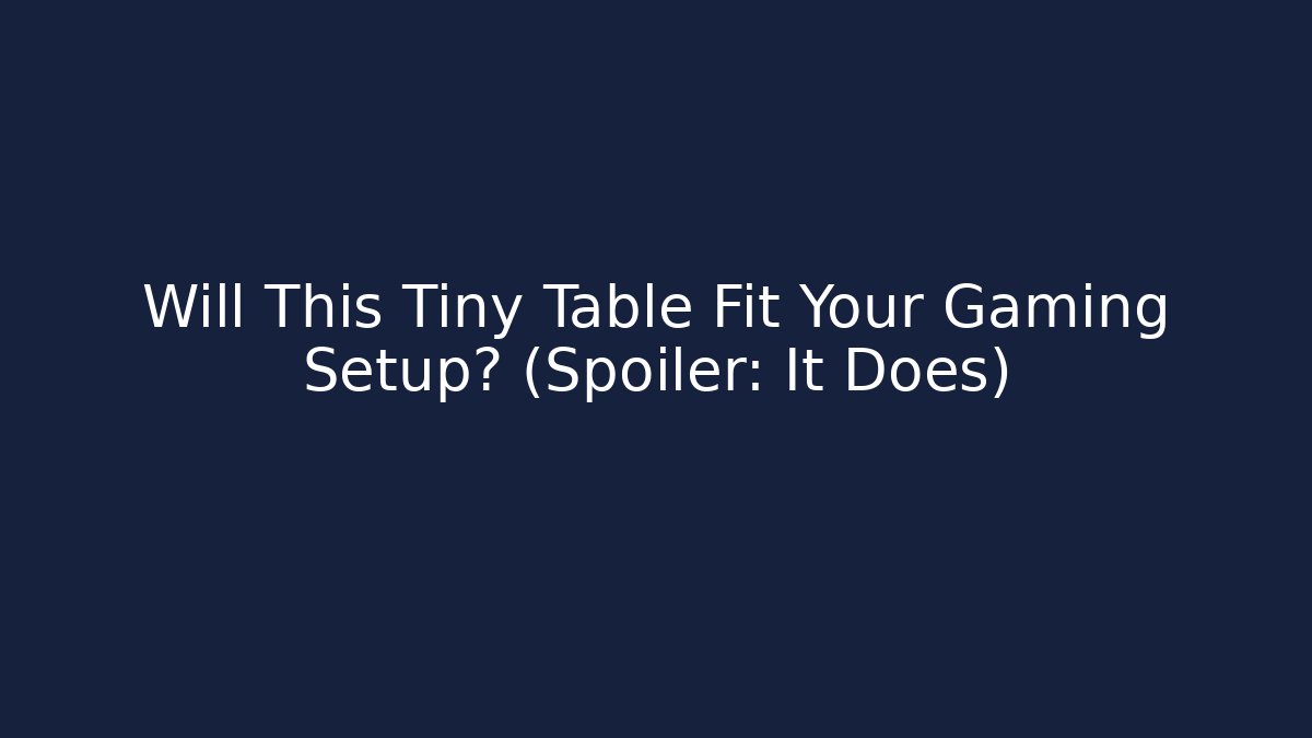 Will This Tiny Table Fit Your Gaming Setup? (Spoiler: It Does)