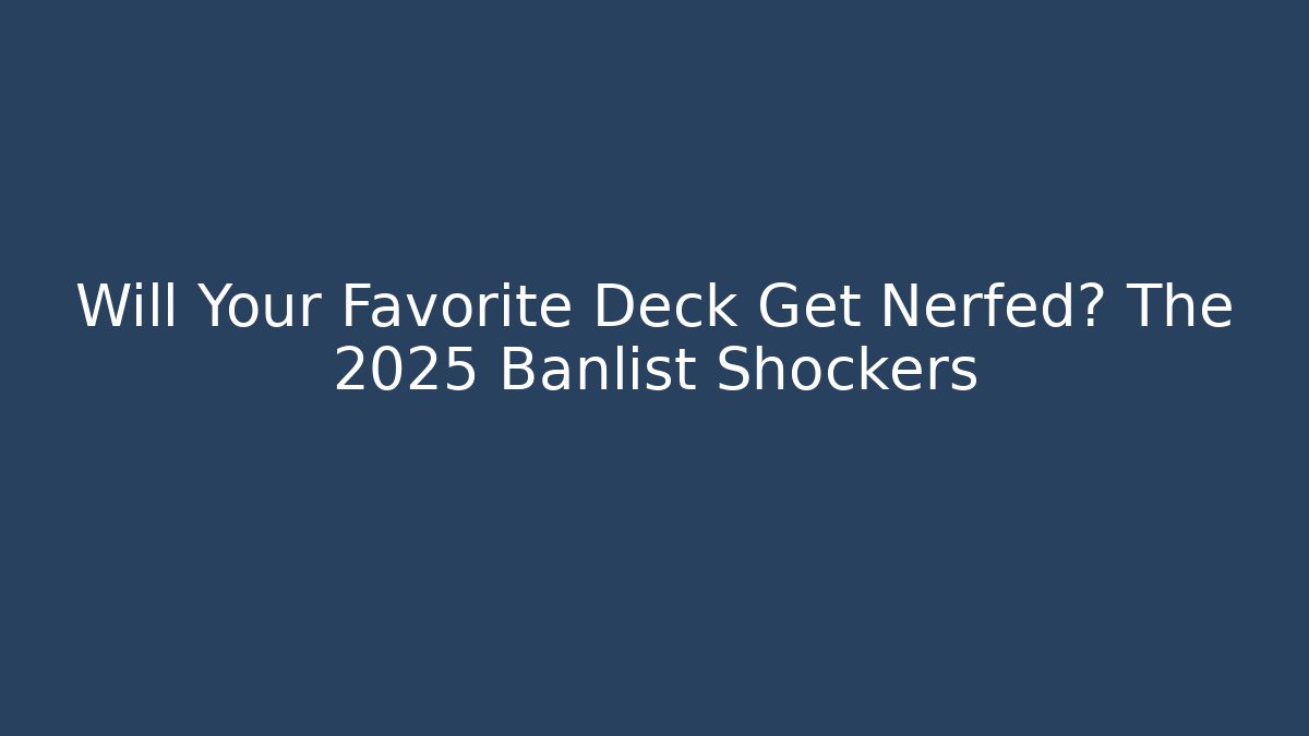 Will Your Favorite Deck Get Nerfed? The 2025 Banlist Shockers