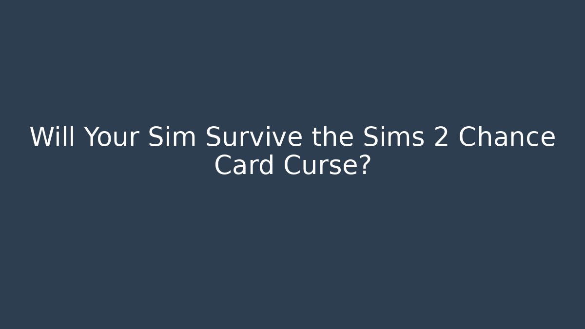 Will Your Sim Survive the Sims 2 Chance Card Curse?