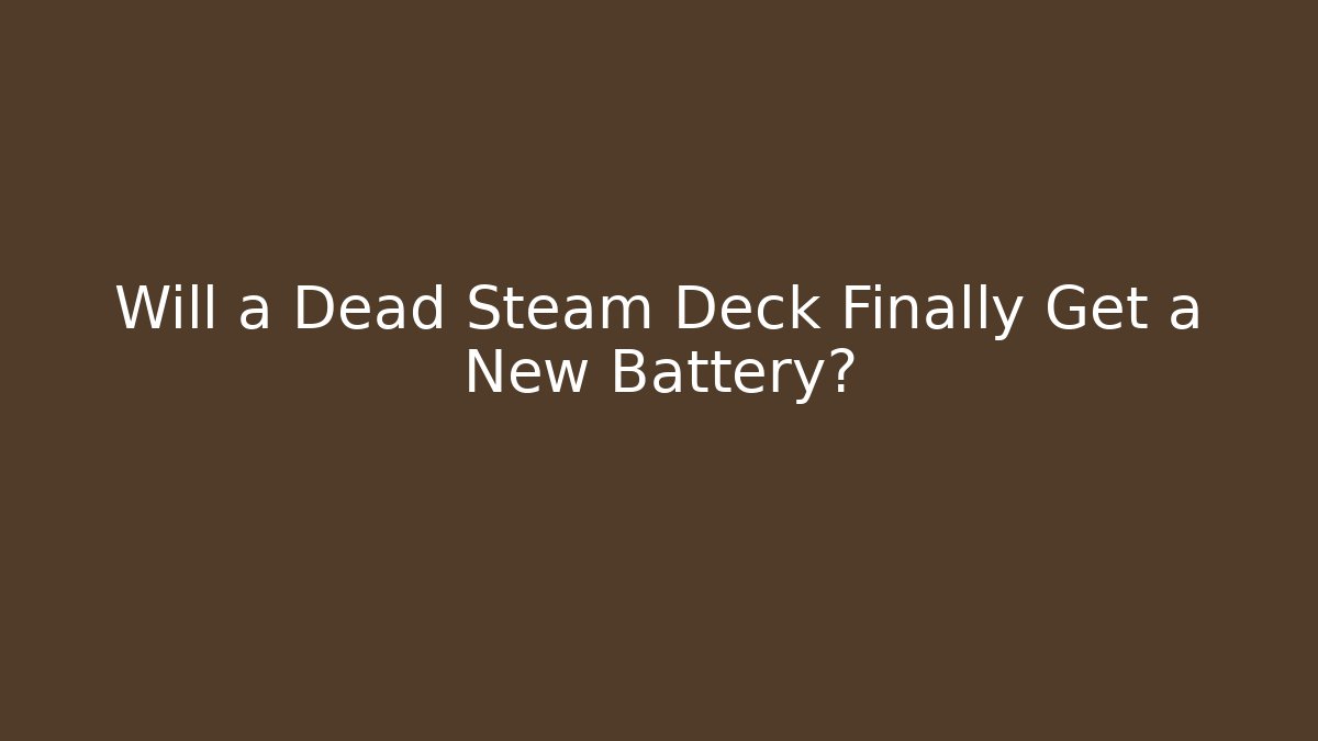 Will a Dead Steam Deck Finally Get a New Battery?