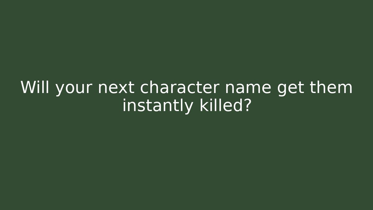 Will your next character name get them instantly killed?