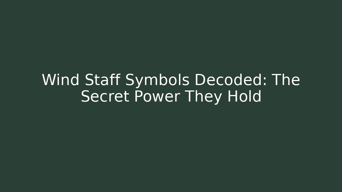 Wind Staff Symbols Decoded: The Secret Power They Hold
