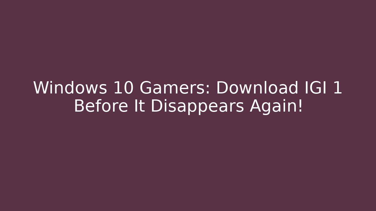 Windows 10 Gamers: Download IGI 1 Before It Disappears Again!