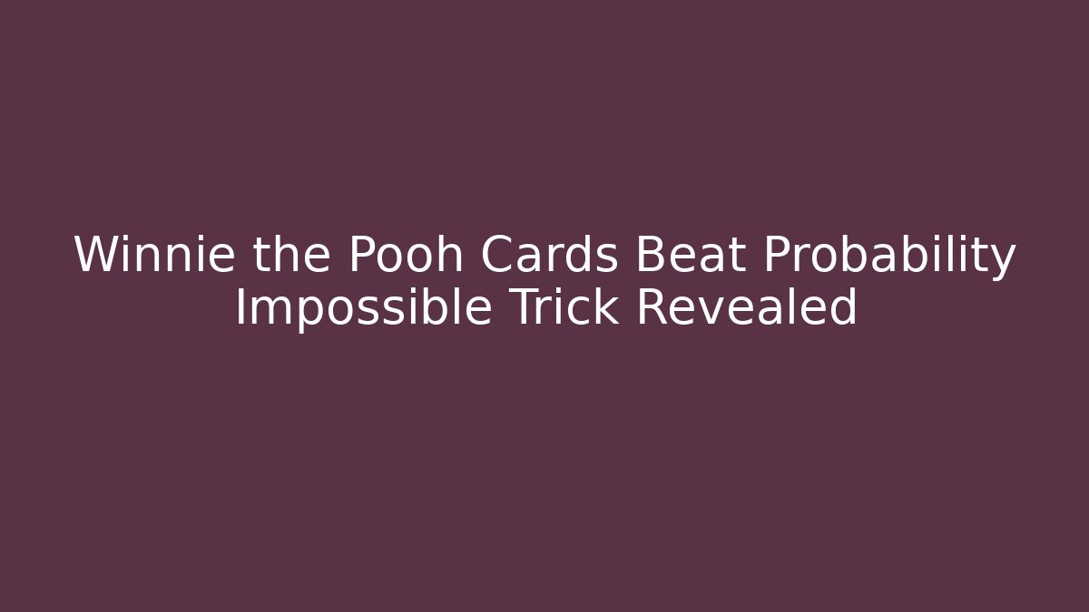 Winnie the Pooh Cards Beat Probability Impossible Trick Revealed