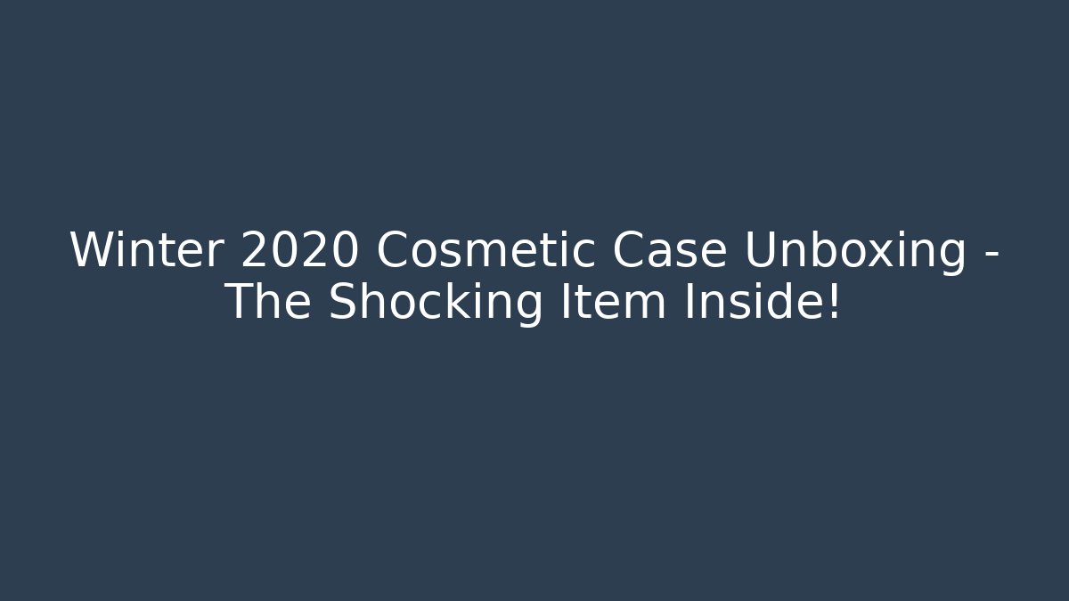 Winter 2020 Cosmetic Case Unboxing – The Shocking Item Inside!