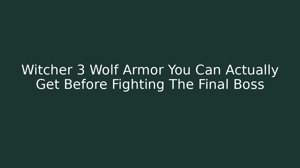 Witcher 3 Wolf Armor You Can Actually Get Before Fighting The Final Boss
