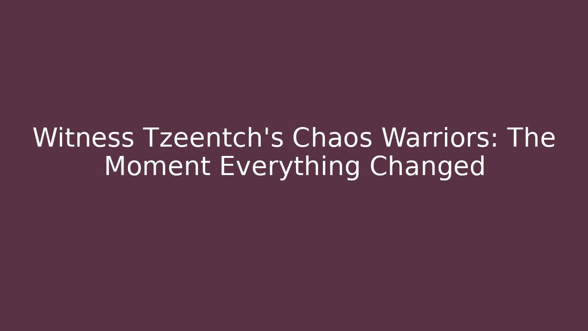 Witness Tzeentch's Chaos Warriors: The Moment Everything Changed