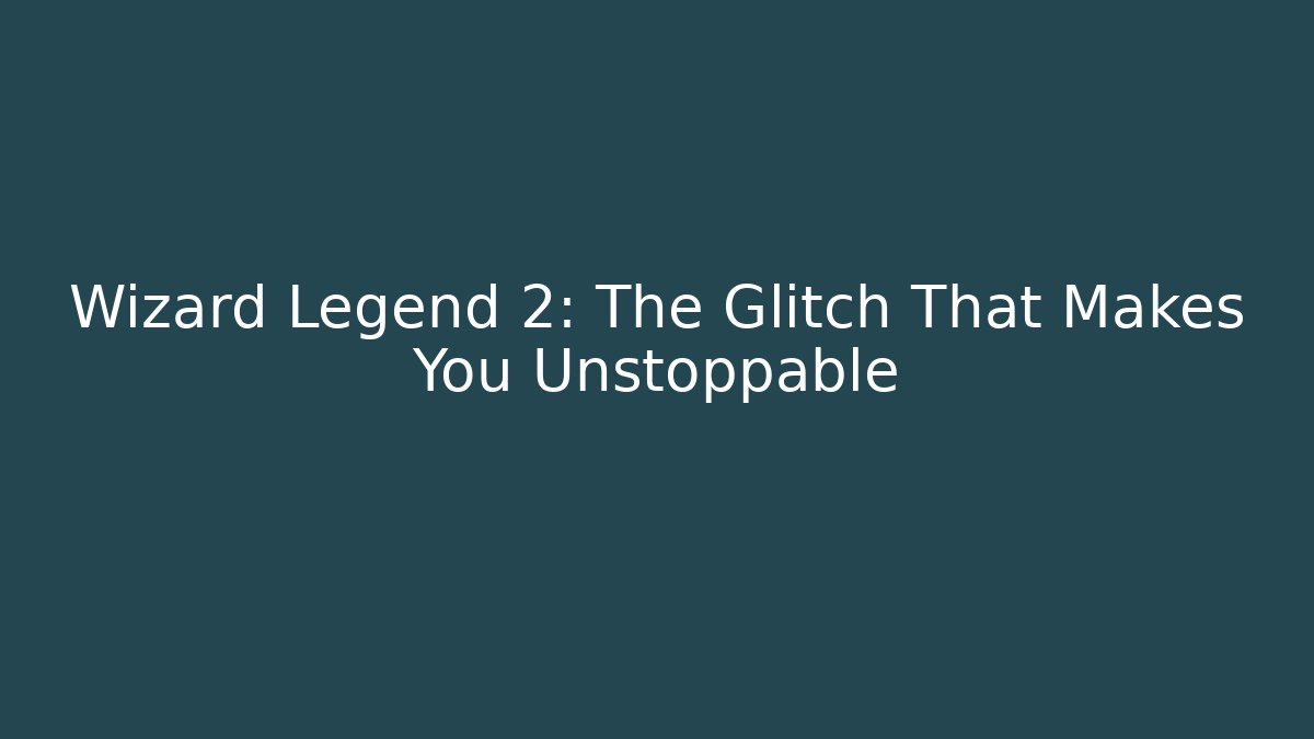 Wizard Legend 2: The Glitch That Makes You Unstoppable