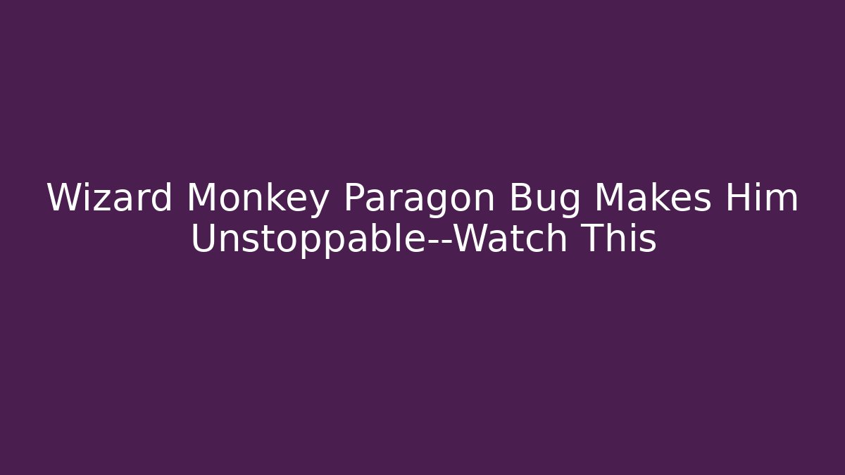 Wizard Monkey Paragon Bug Makes Him Unstoppable—Watch This - Buddy Program