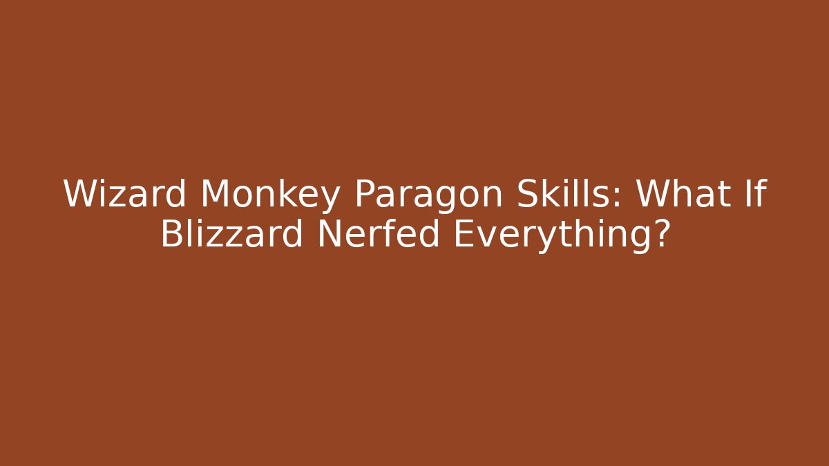 Wizard Monkey Paragon Skills: What If Blizzard Nerfed Everything?