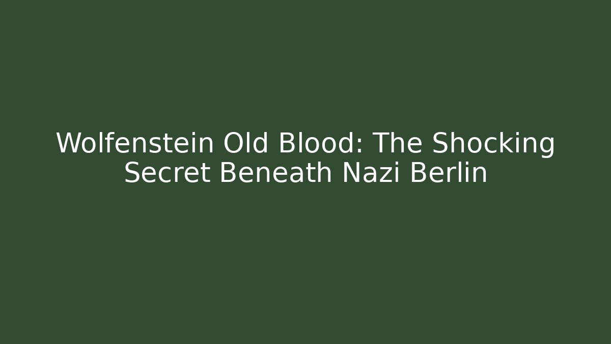 Wolfenstein Old Blood: The Shocking Secret Beneath Nazi Berlin