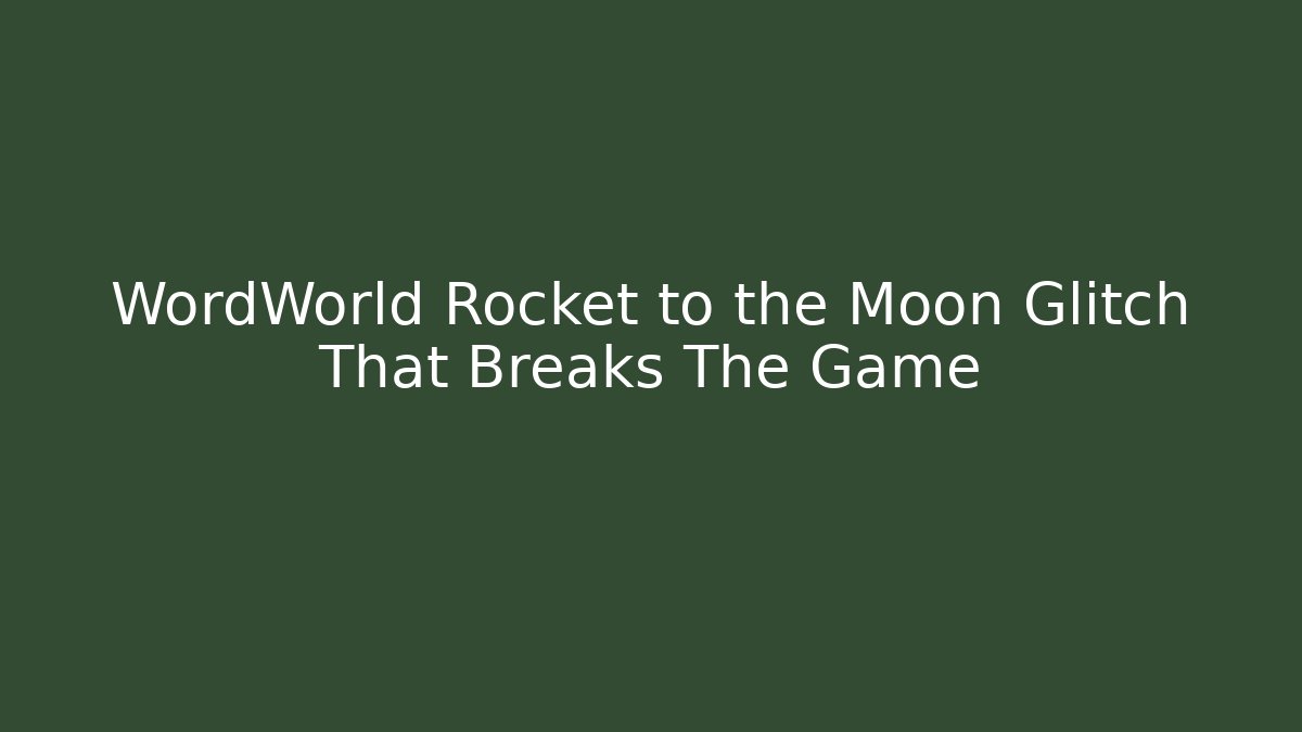 WordWorld Rocket to the Moon Glitch That Breaks The Game