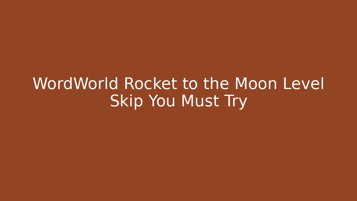 WordWorld Rocket to the Moon Level Skip You Must Try