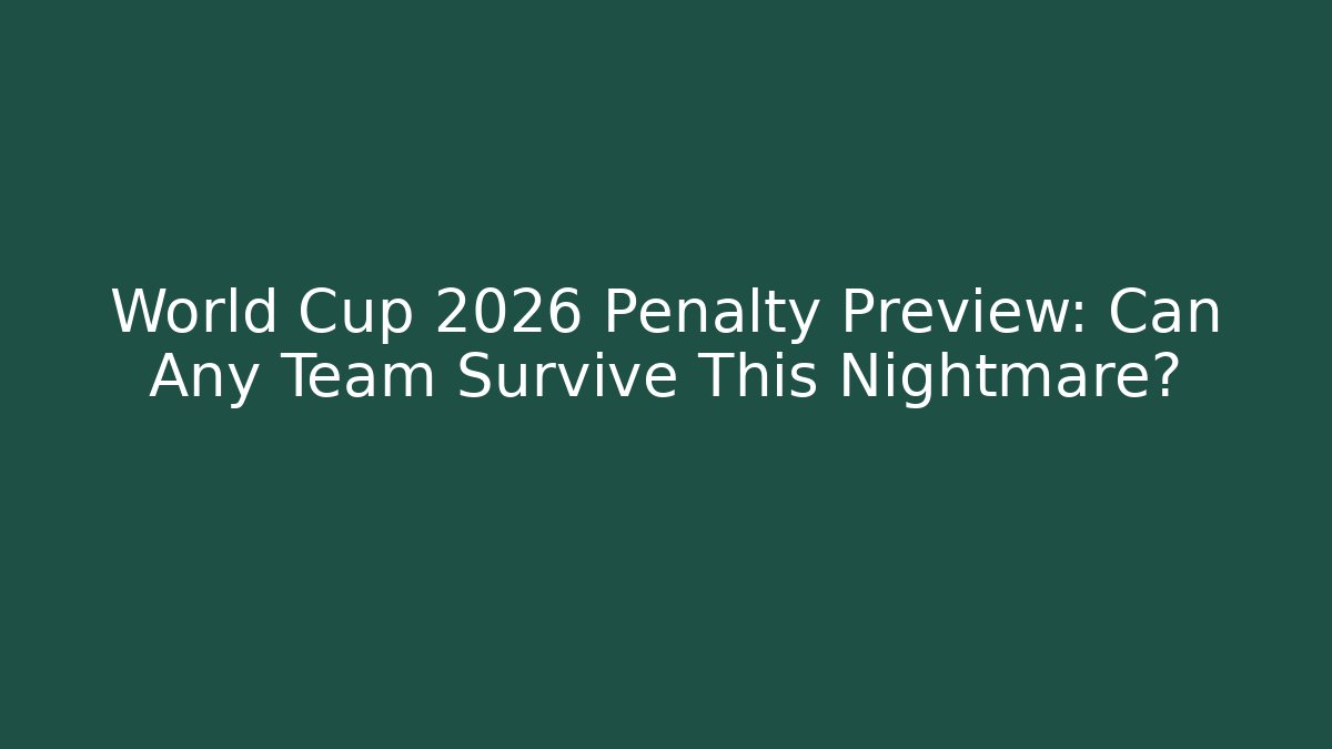 World Cup 2026 Penalty Preview: Can Any Team Survive This Nightmare? - Buddy Program