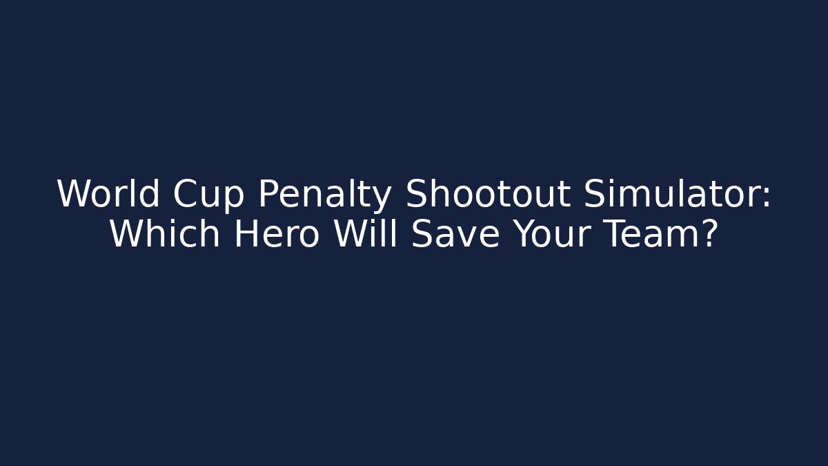 World Cup Penalty Shootout Simulator: Which Hero Will Save Your Team?