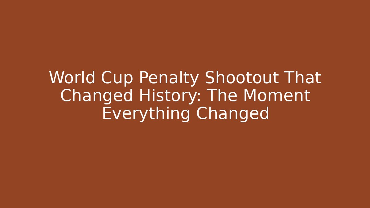 World Cup Penalty Shootout That Changed History: The Moment Everything Changed