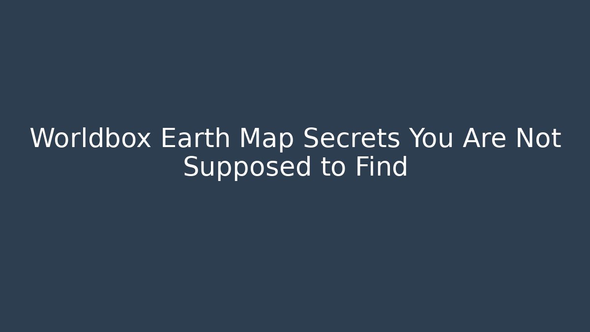 Worldbox Earth Map Secrets You Are Not Supposed to Find