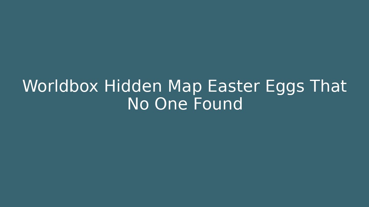Worldbox Hidden Map Easter Eggs That No One Found