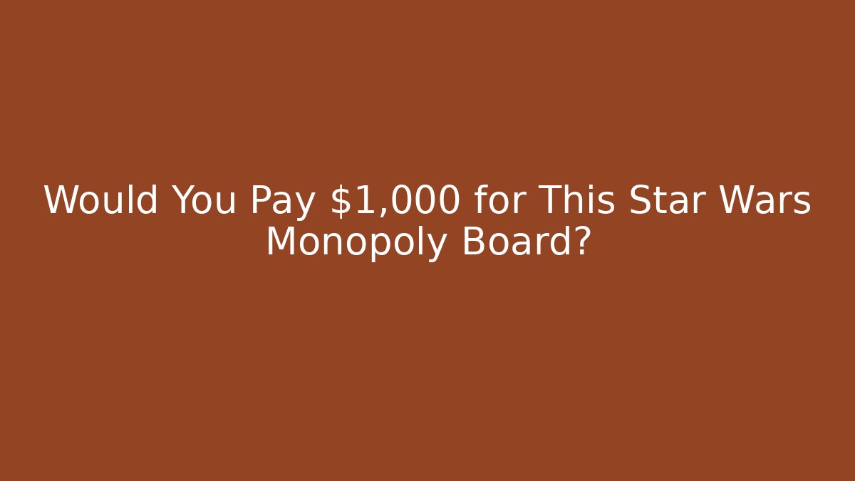 Would You Pay $1,000 for This Star Wars Monopoly Board? - Buddy Program