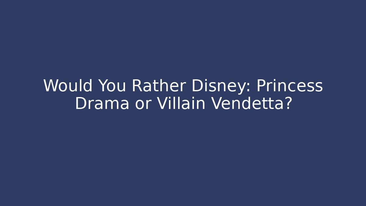 Would You Rather Disney: Princess Drama or Villain Vendetta? - Buddy Program