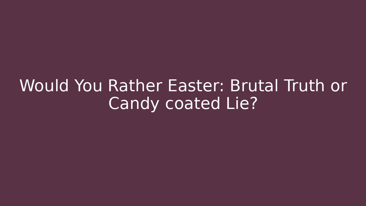 Would You Rather Easter: Brutal Truth or Candy coated Lie? - Buddy Program