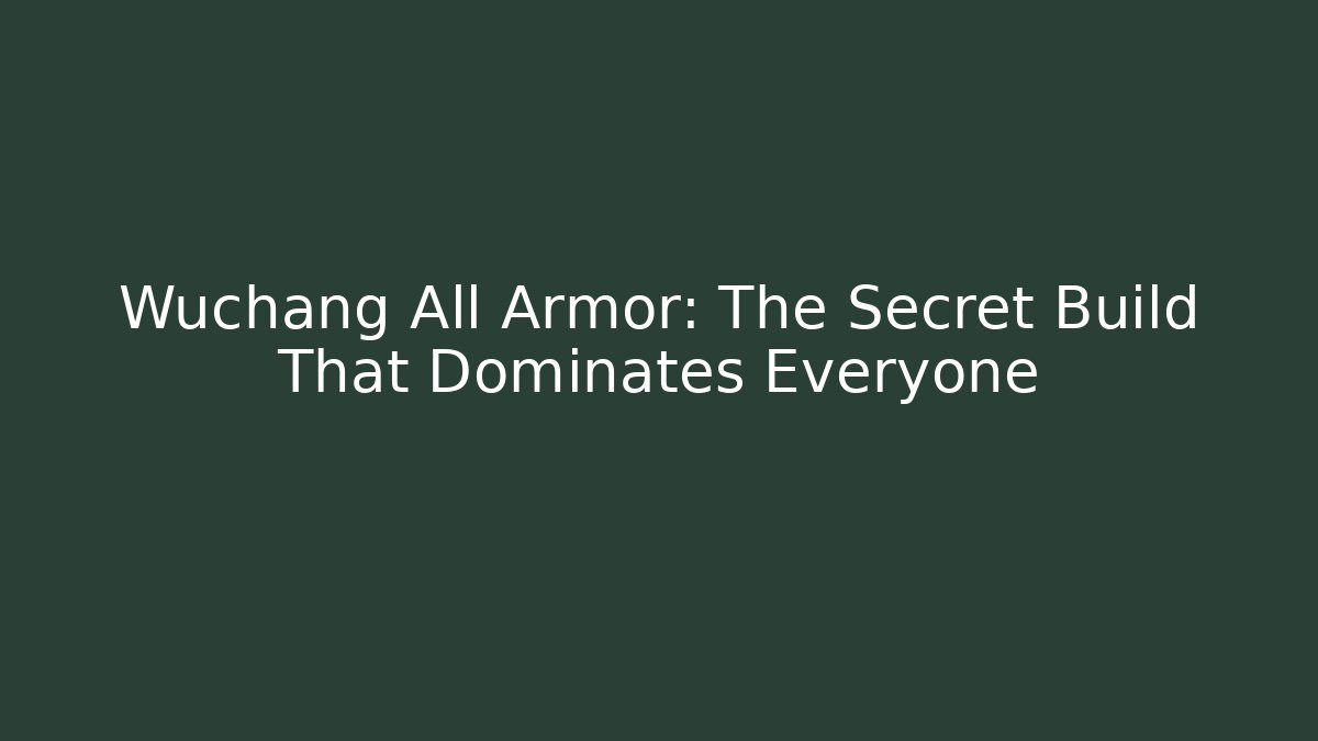 Wuchang All Armor: The Secret Build That Dominates Everyone